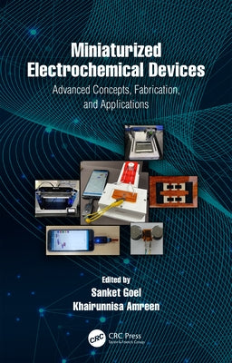 Miniaturized Electrochemical Devices: Advanced Concepts, Fabrication, and Applications by Goel, Sanket