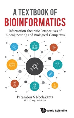 Textbook of Bioinformatics, A: Information-Theoretic Perspectives of Bioengineering and Biological Complexes by Neelakanta, Perambur S.