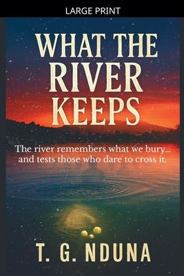 What The River Keeps by Nduna, T. G.