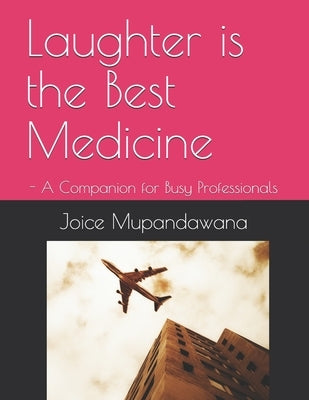 Laughter is the Best Medicine: - A Companion for Busy Professionals by Mupandawana, Joice