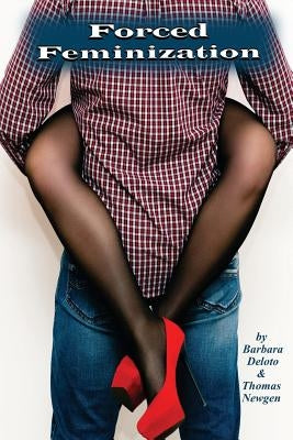 Forced Feminization: A Hot Wife, Cuckold, Forced Fem, Male Chastity, Feminized Men, Shemale Slut Story by Newgen, Thomas