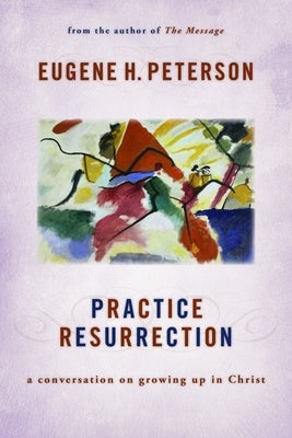 Practice Resurrection: A Conversation on Growing Up in Christ by Peterson, Eugene H.