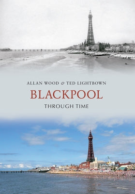Blackpool Through Time by Wood, Allan W.