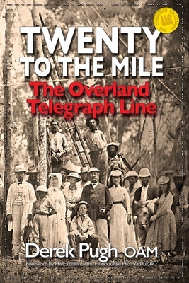 Twenty to the Mile: The Overland Telegraph Line by Pugh, Derek