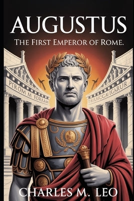 Augustus: The First Emperor of Rome by Leo, Charles M.
