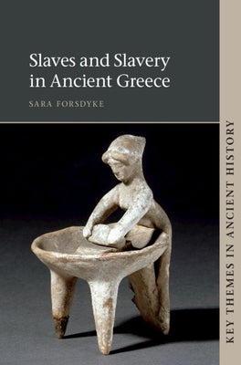 Slaves and Slavery in Ancient Greece by Forsdyke, Sara