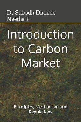 Introduction to Carbon Market: Priciples, Mechanism and Regulations by P, Neetha