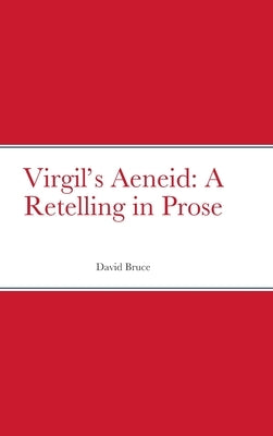 Virgil's Aeneid: A Retelling in Prose by Bruce, David