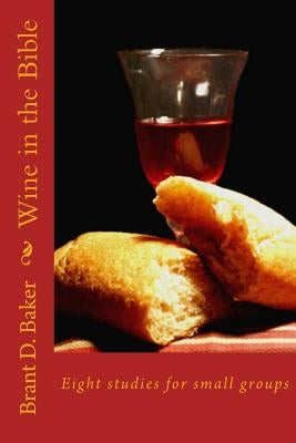 Wine in the Bible: Revised by Baker, Brant D.