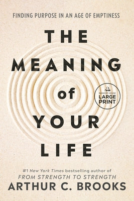 The Meaning of Your Life: Finding Purpose in an Age of Emptiness by Brooks, Arthur C.