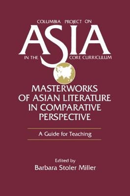 Masterworks of Asian Literature in Comparative Perspective: A Guide for Teaching: A Guide for Teaching by Stoler Miller, Barbara