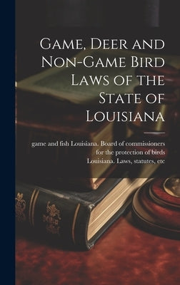 Game, Deer and Non-game Bird Laws of the State of Louisiana by Louisiana Laws, Statutes Etc [From
