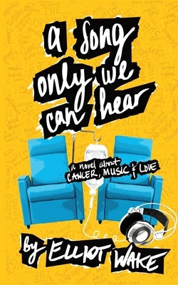 A Song Only We Can Hear: A novel about cancer, music & love by Wake, Elliot