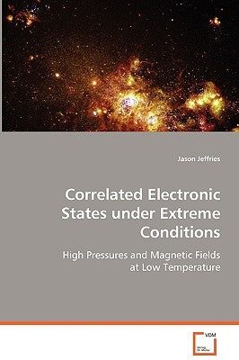 Correlated Electronic States under Extreme Conditions by Jeffries, Jason