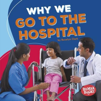 Why We Go to the Hospital by Clark, Rosalyn