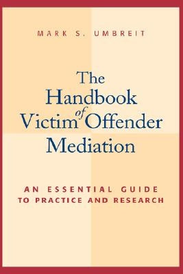 The Handbook of Victim Offender Mediation: An Essential Guide to Practice and Research by Umbreit, Mark S.