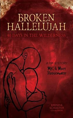 Broken Hallelujah: 40 Days In The Wilderness by Podschweit, Matthew Glenn