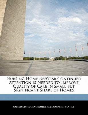 Nursing Home Reform: Continued Attention Is Needed to Improve Quality of Care in Small But Significant Share of Homes by United States Government Accountability