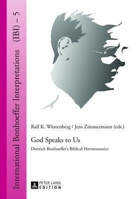 God Speaks to Us: Dietrich Bonhoeffer's Biblical Hermeneutics by Wüstenberg, Ralf K.