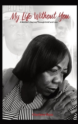 My Life Without You: A Mother's Journey Through Grief And Loss by Ross, Charlene