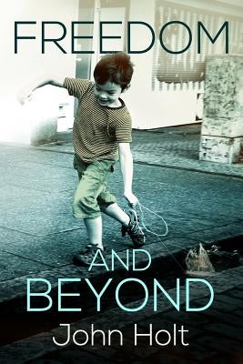 Freedom and Beyond by Holt, John C.