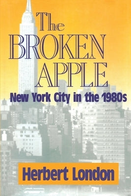 The Broken Apple: New York City in the 1980's by London, Herbert I.