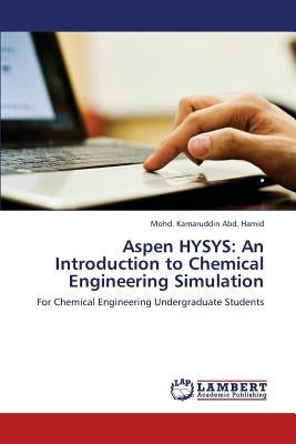 Aspen HYSYS: An Introduction to Chemical Engineering Simulation by Abd Hamid Mohd Kamaruddin