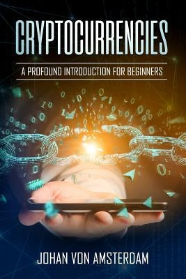 Cryptocurrencies: A profound introduction for beginners: Crypto for beginners by Amsterdam, Johan Von