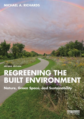 Regreening the Built Environment: Nature, Green Space, and Sustainability by Richards, Michael A.