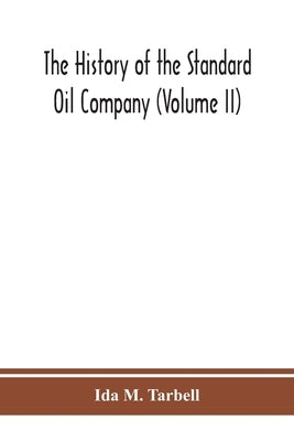The history of the Standard Oil Company (Volume II) by M. Tarbell, Ida