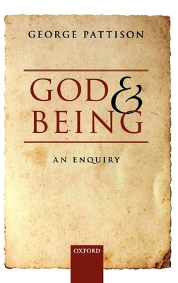 God and Being: An Enquiry by Pattison, George