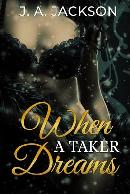 When a Taker Dreams: Lust Is A Powerful Emotion by Jackson, Rossi V.