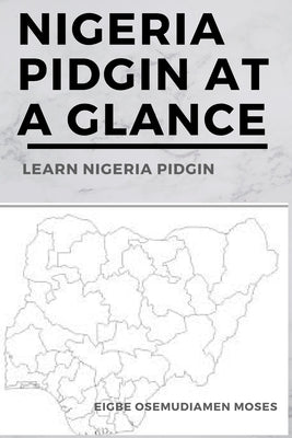 Nigeria Pidgin At a Glance: Learn Nigeria Pidgin by Eigbe, Moses Osemudiamen