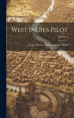West Indies Pilot; Volume 1 by United States Hydrographic Office