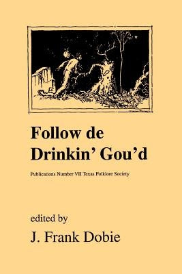 Follow de Drinkin' Gou'd by Dobie, J. Frank