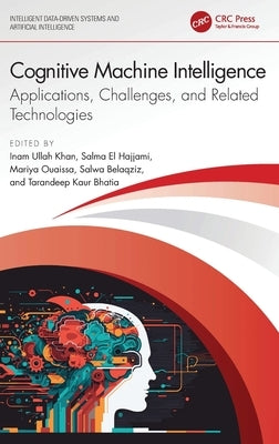 Cognitive Machine Intelligence: Applications, Challenges, and Related Technologies by Khan, Inam Ullah