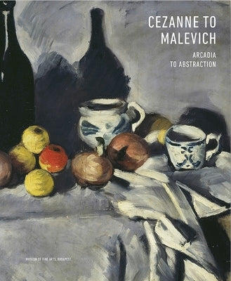 Cezanne to Malevich: Arcadia to Abstraction by Gesko, Judith