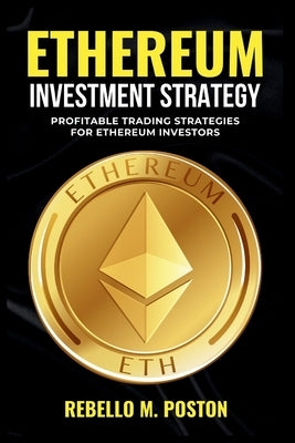 Ethereum Investment Strategy: Profitable Trading Strategies for Ethereum Investors by M. Poston, Rebello