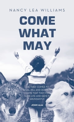 Come What May: The thief comes to steal, kill and destroy. I came that they may have life and have it abundantly. John 10:10 by Williams, Nancy Lea