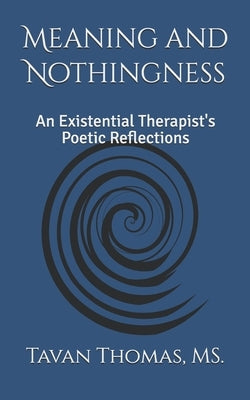 Meaning and Nothingness: An Existential Therapist's Poetic Reflections by Thomas, Tavan