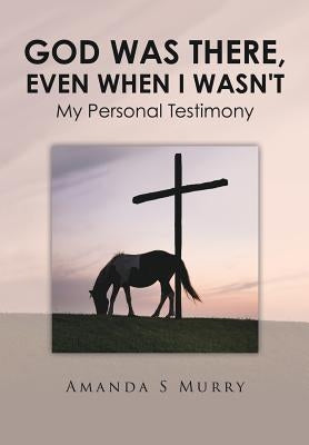 God Was There, Even When I Wasn't by Murry, Amanda S.