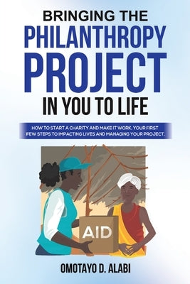 Bringing the Philanthropy Project in You to Life by Alabi, Omotayo D.