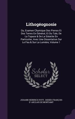 Lithogéognosie: Ou, Examen Chymique Des Pierres Et Des Terres En Général, Et Du Tale, De La Topaze & De La Stéatite En Particulier, Av by Pott, Johann Heinrich
