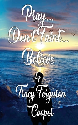 Pray... Don't Faint... Believe by Cooper, Tracy Ferguson