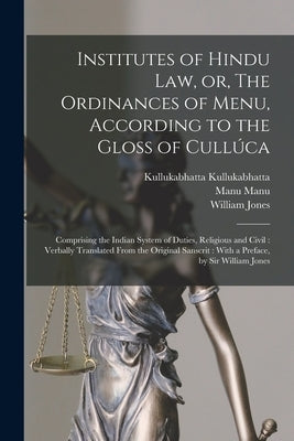 Institutes of Hindu law, or, The Ordinances of Menu, According to the Gloss of Cullúca: Comprising the Indian System of Duties, Religious and Civil: V by Jones, William