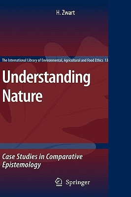 Understanding Nature: Case Studies in Comparative Epistemology by Zwart, Hub