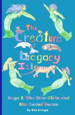 The Creatures of Legacy Isle Saga 1: The Mer-Girls and the Saved Seven by Kringle, Ella