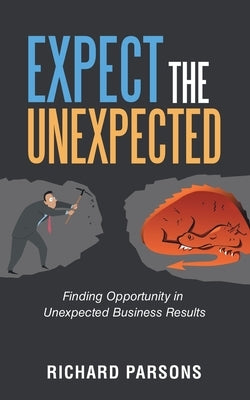 Expect the Unexpected: Finding Opportunity in Unexpected Business Results by Parsons, Richard