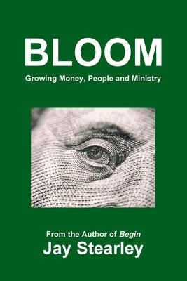 Bloom: Growing Money, People and Ministry by Stearley, Jay