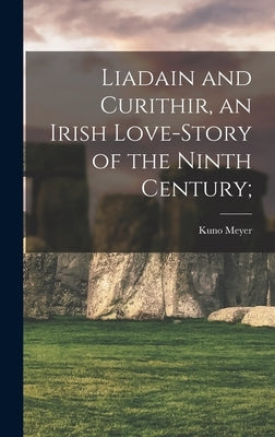 Liadain and Curithir, an Irish Love-story of the Ninth Century; by Meyer, Kuno 1858-1919